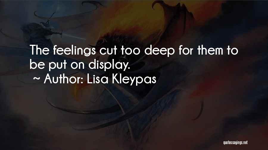 Lisa Kleypas Quotes: The Feelings Cut Too Deep For Them To Be Put On Display.