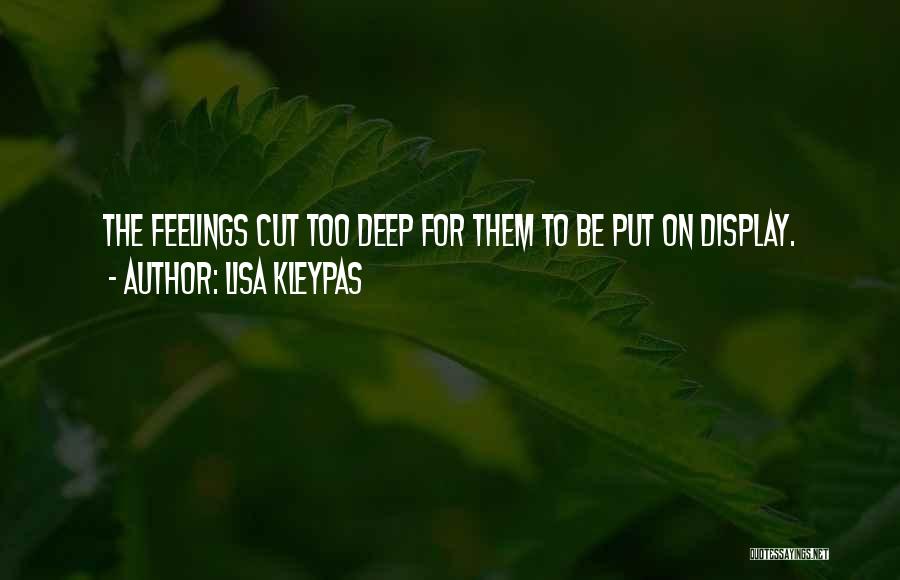 Lisa Kleypas Quotes: The Feelings Cut Too Deep For Them To Be Put On Display.