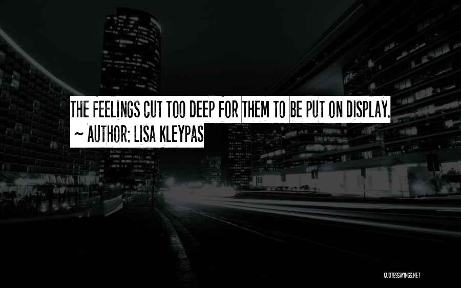 Lisa Kleypas Quotes: The Feelings Cut Too Deep For Them To Be Put On Display.