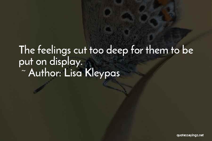 Lisa Kleypas Quotes: The Feelings Cut Too Deep For Them To Be Put On Display.