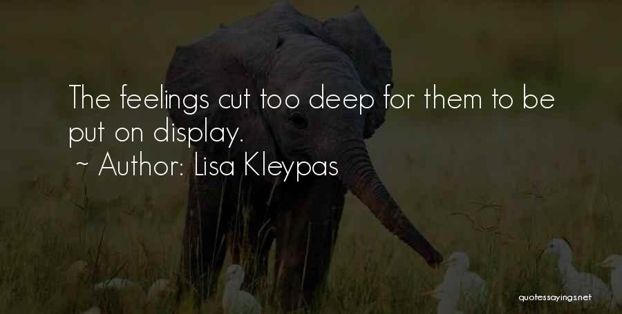 Lisa Kleypas Quotes: The Feelings Cut Too Deep For Them To Be Put On Display.