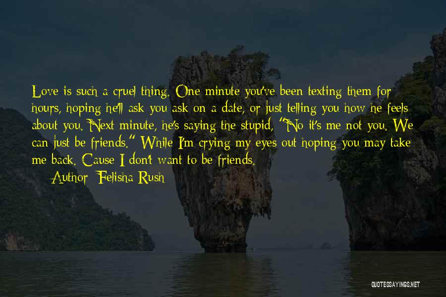 Felisha Rush Quotes: Love Is Such A Cruel Thing. One Minute You've Been Texting Them For Hours, Hoping He'll Ask You Ask On