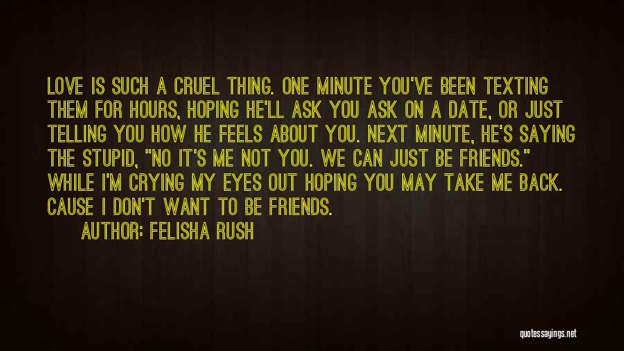 Felisha Rush Quotes: Love Is Such A Cruel Thing. One Minute You've Been Texting Them For Hours, Hoping He'll Ask You Ask On