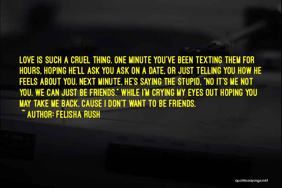 Felisha Rush Quotes: Love Is Such A Cruel Thing. One Minute You've Been Texting Them For Hours, Hoping He'll Ask You Ask On