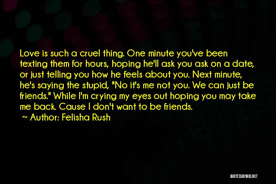 Felisha Rush Quotes: Love Is Such A Cruel Thing. One Minute You've Been Texting Them For Hours, Hoping He'll Ask You Ask On