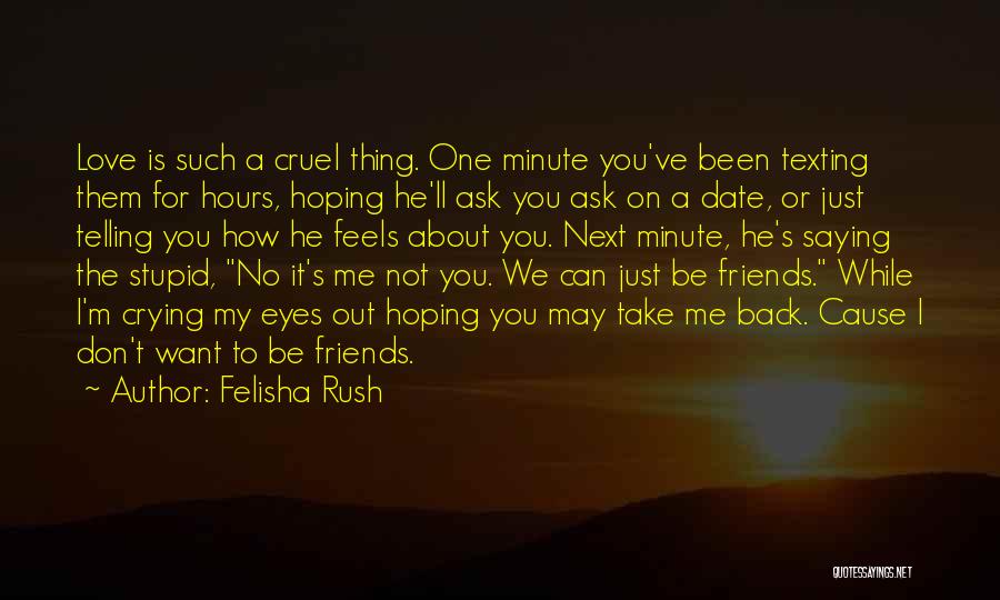 Felisha Rush Quotes: Love Is Such A Cruel Thing. One Minute You've Been Texting Them For Hours, Hoping He'll Ask You Ask On