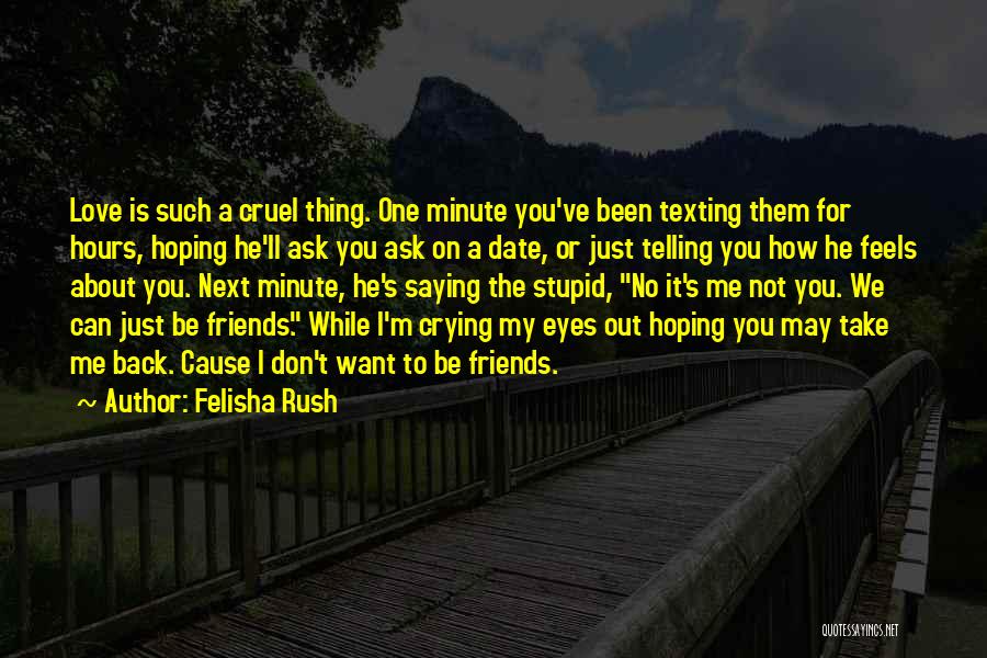 Felisha Rush Quotes: Love Is Such A Cruel Thing. One Minute You've Been Texting Them For Hours, Hoping He'll Ask You Ask On