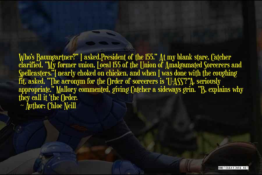 Chloe Neill Quotes: Who's Baumgartner? I Asked.president Of The 155. At My Blank Stare, Catcher Clarified, My Former Union, Local 155 Of The