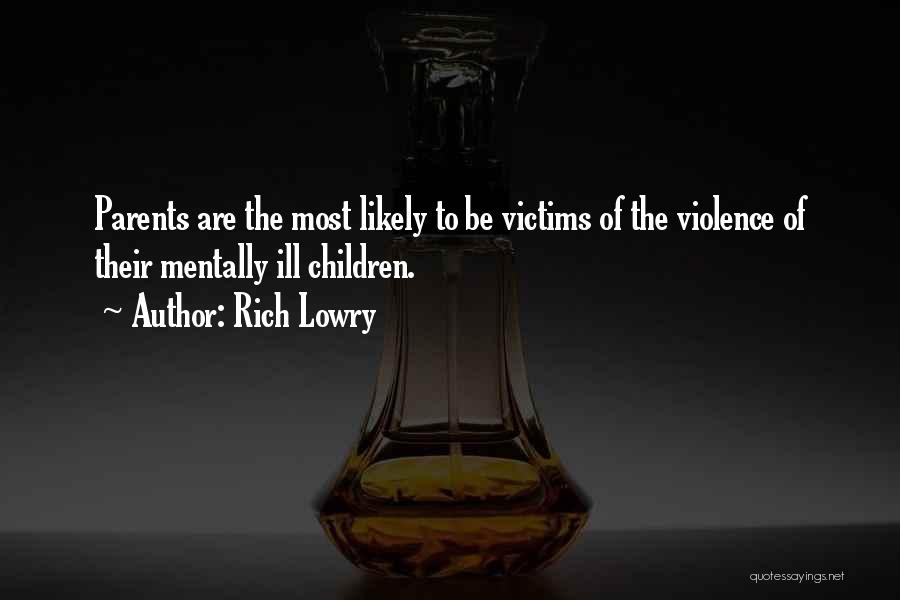 Rich Lowry Quotes: Parents Are The Most Likely To Be Victims Of The Violence Of Their Mentally Ill Children.