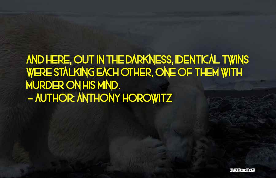 Anthony Horowitz Quotes: And Here, Out In The Darkness, Identical Twins Were Stalking Each Other, One Of Them With Murder On His Mind.