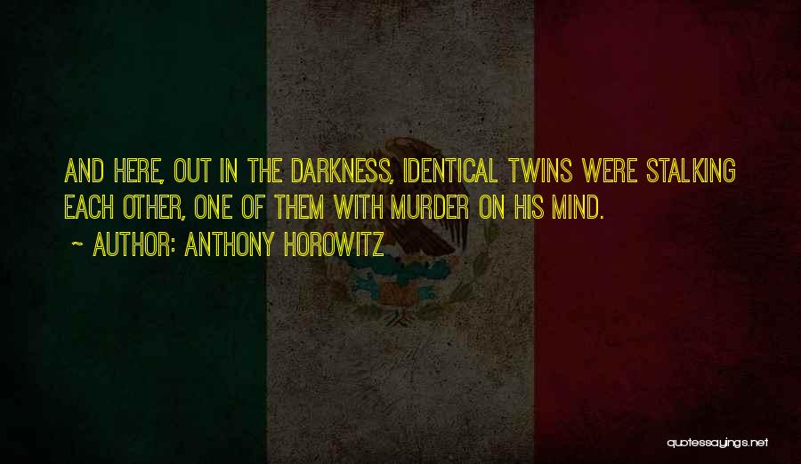 Anthony Horowitz Quotes: And Here, Out In The Darkness, Identical Twins Were Stalking Each Other, One Of Them With Murder On His Mind.