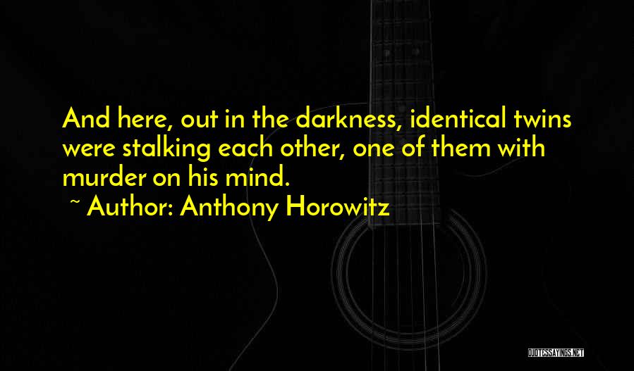 Anthony Horowitz Quotes: And Here, Out In The Darkness, Identical Twins Were Stalking Each Other, One Of Them With Murder On His Mind.