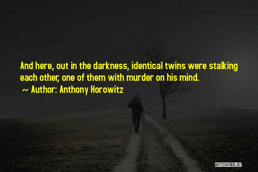 Anthony Horowitz Quotes: And Here, Out In The Darkness, Identical Twins Were Stalking Each Other, One Of Them With Murder On His Mind.