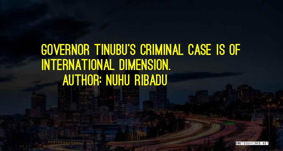 Nuhu Ribadu Quotes: Governor Tinubu's Criminal Case Is Of International Dimension.