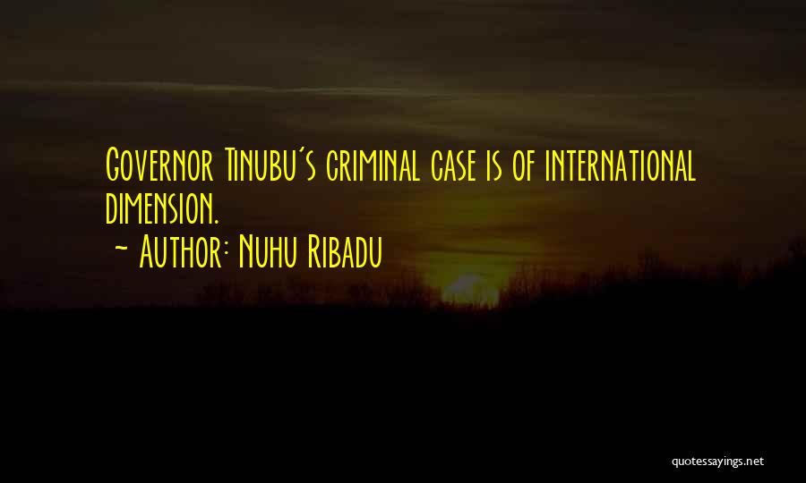 Nuhu Ribadu Quotes: Governor Tinubu's Criminal Case Is Of International Dimension.