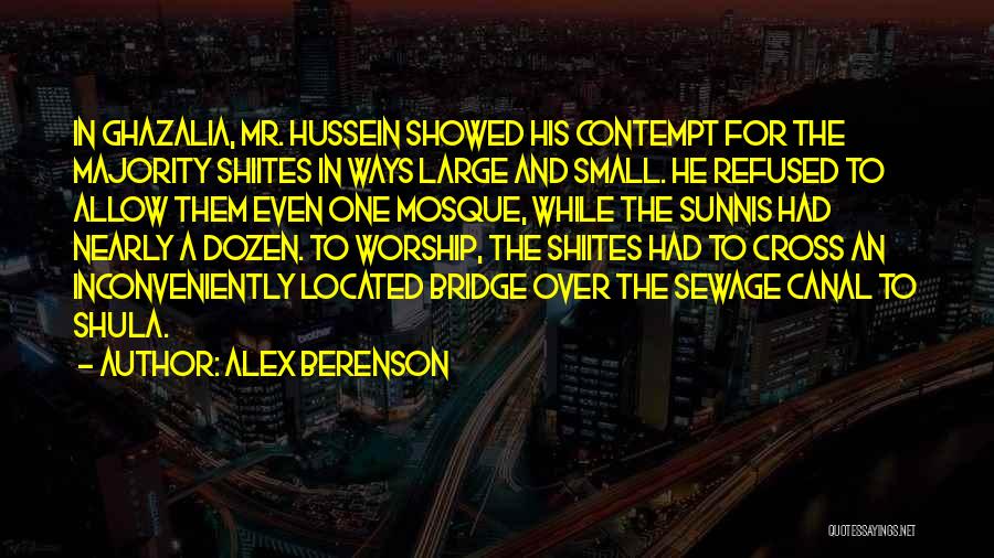 Alex Berenson Quotes: In Ghazalia, Mr. Hussein Showed His Contempt For The Majority Shiites In Ways Large And Small. He Refused To Allow