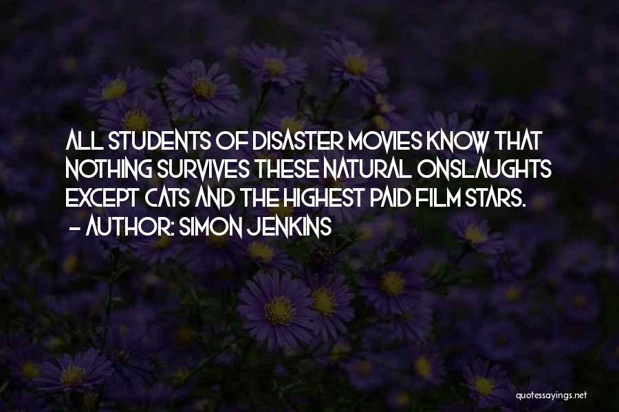Simon Jenkins Quotes: All Students Of Disaster Movies Know That Nothing Survives These Natural Onslaughts Except Cats And The Highest Paid Film Stars.