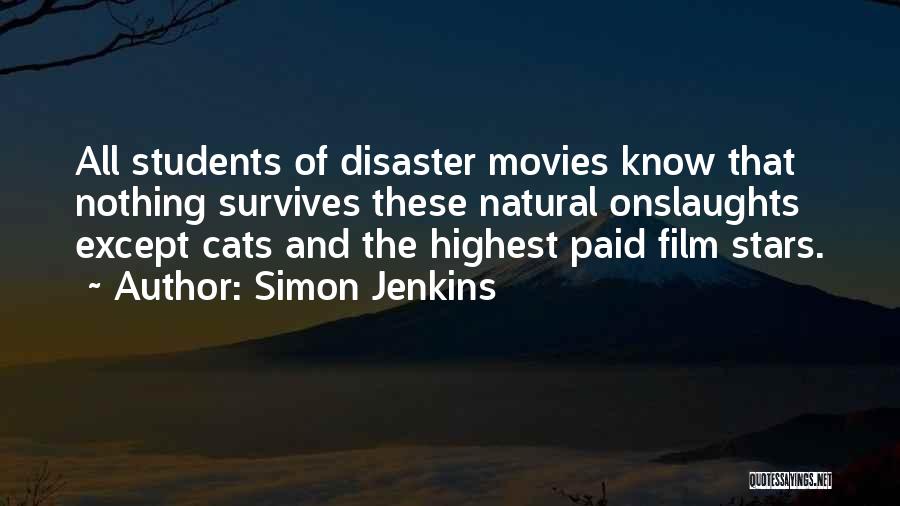 Simon Jenkins Quotes: All Students Of Disaster Movies Know That Nothing Survives These Natural Onslaughts Except Cats And The Highest Paid Film Stars.