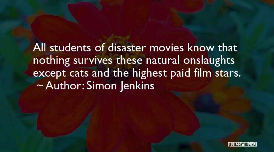 Simon Jenkins Quotes: All Students Of Disaster Movies Know That Nothing Survives These Natural Onslaughts Except Cats And The Highest Paid Film Stars.