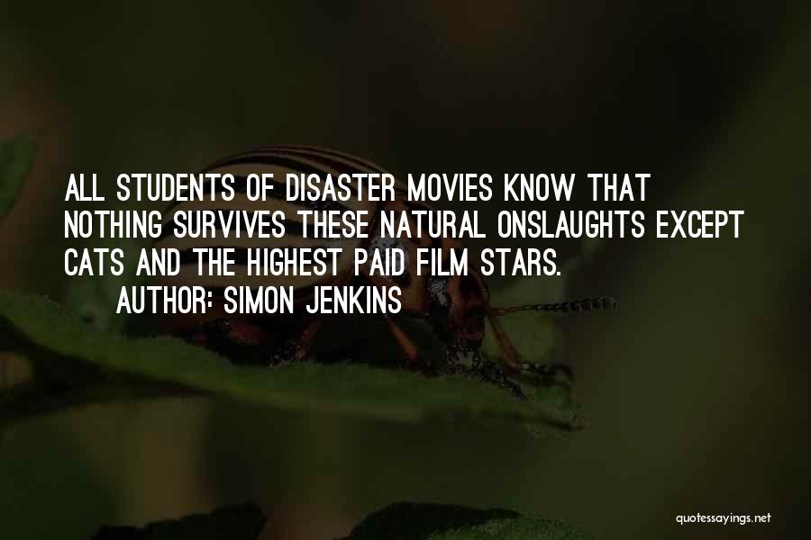 Simon Jenkins Quotes: All Students Of Disaster Movies Know That Nothing Survives These Natural Onslaughts Except Cats And The Highest Paid Film Stars.