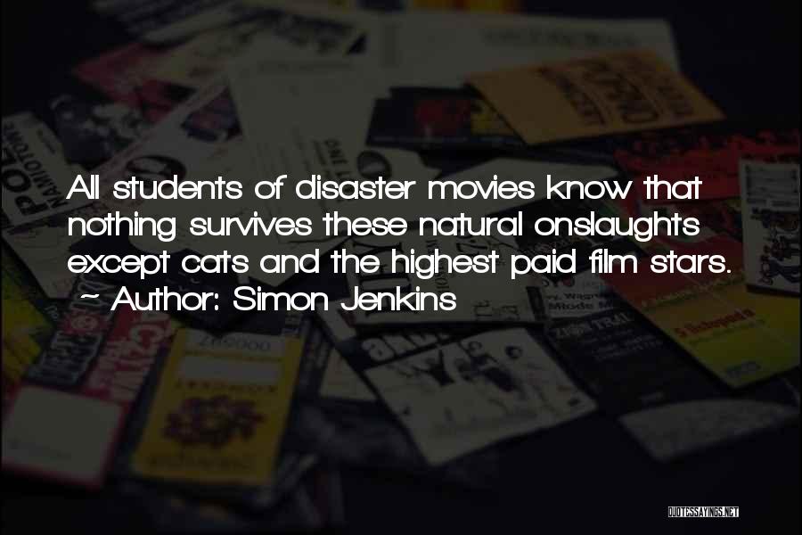 Simon Jenkins Quotes: All Students Of Disaster Movies Know That Nothing Survives These Natural Onslaughts Except Cats And The Highest Paid Film Stars.