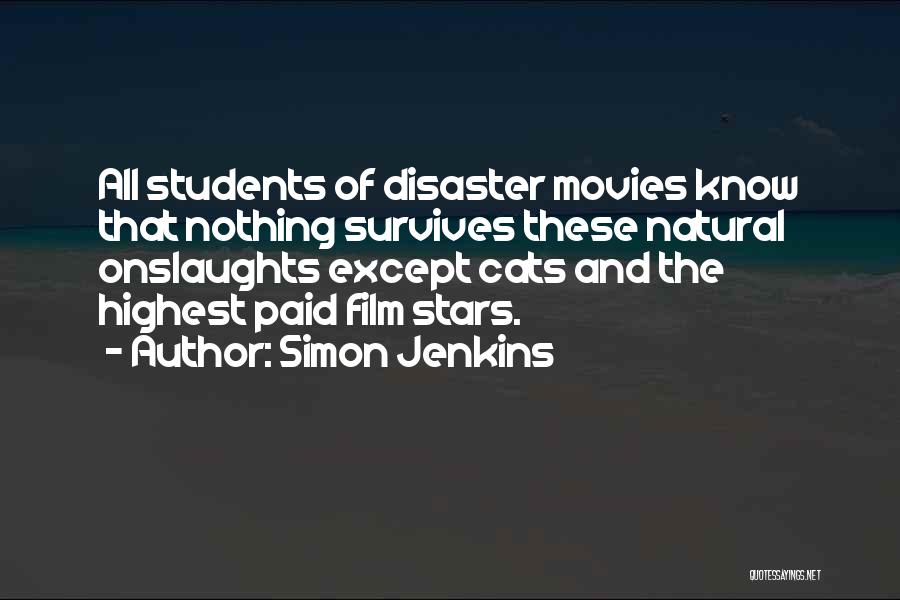 Simon Jenkins Quotes: All Students Of Disaster Movies Know That Nothing Survives These Natural Onslaughts Except Cats And The Highest Paid Film Stars.