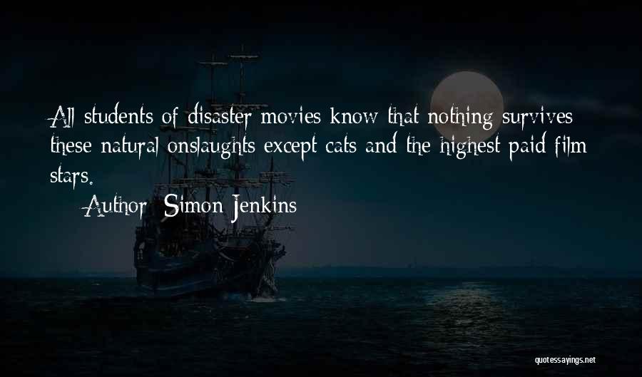 Simon Jenkins Quotes: All Students Of Disaster Movies Know That Nothing Survives These Natural Onslaughts Except Cats And The Highest Paid Film Stars.