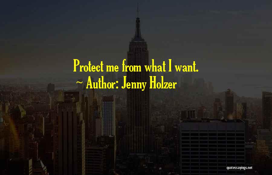 Jenny Holzer Quotes: Protect Me From What I Want.