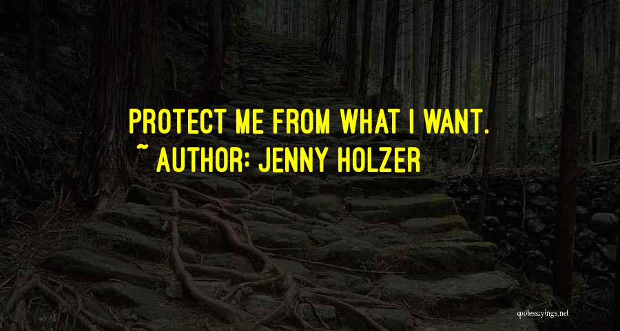 Jenny Holzer Quotes: Protect Me From What I Want.