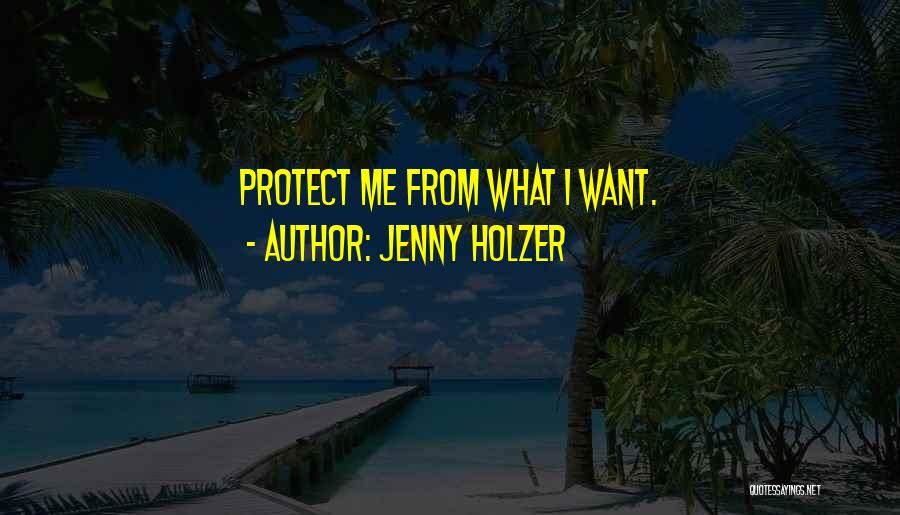 Jenny Holzer Quotes: Protect Me From What I Want.