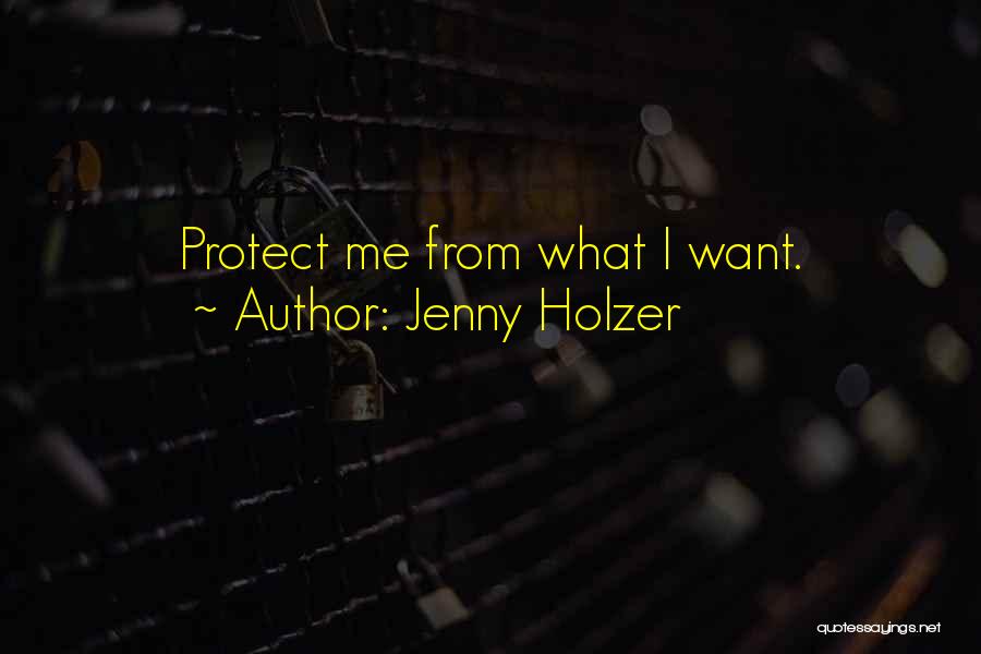 Jenny Holzer Quotes: Protect Me From What I Want.