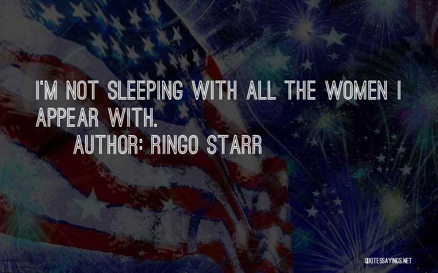 Ringo Starr Quotes: I'm Not Sleeping With All The Women I Appear With.