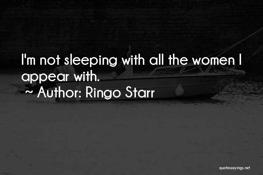 Ringo Starr Quotes: I'm Not Sleeping With All The Women I Appear With.