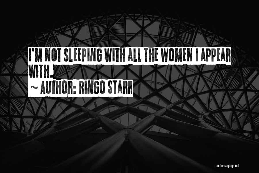 Ringo Starr Quotes: I'm Not Sleeping With All The Women I Appear With.