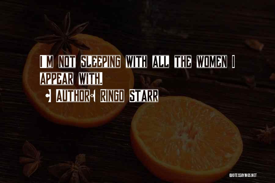 Ringo Starr Quotes: I'm Not Sleeping With All The Women I Appear With.