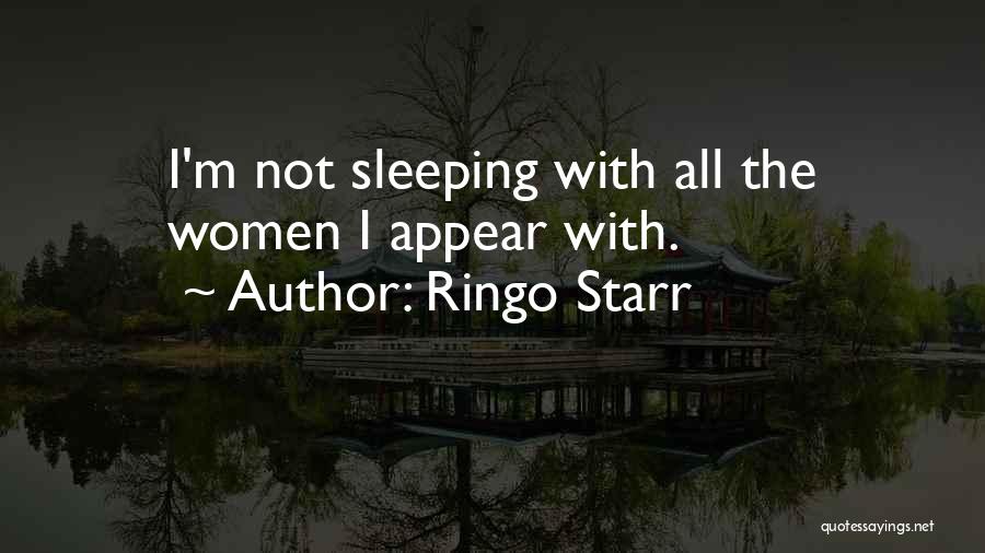 Ringo Starr Quotes: I'm Not Sleeping With All The Women I Appear With.