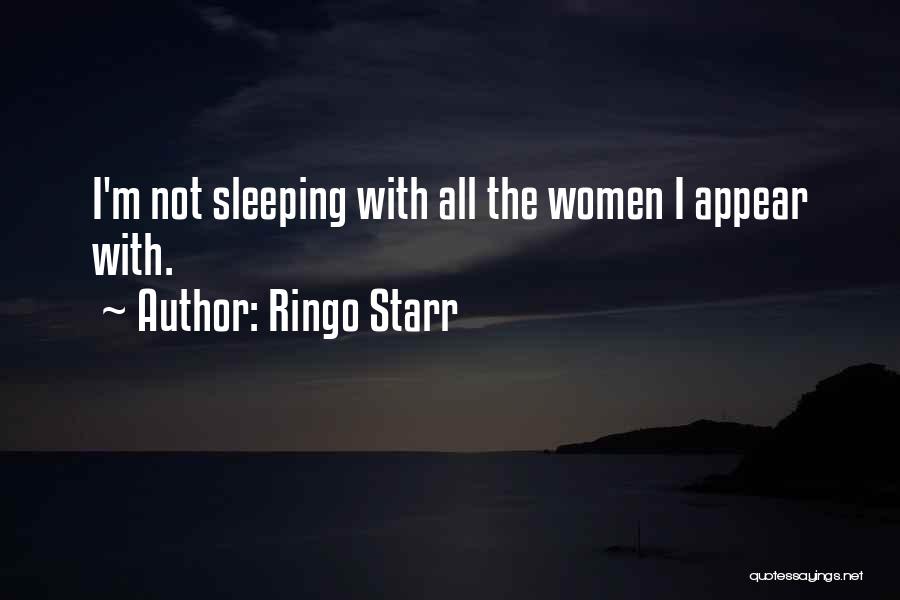 Ringo Starr Quotes: I'm Not Sleeping With All The Women I Appear With.