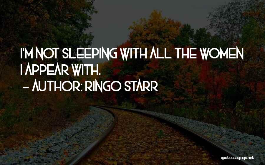 Ringo Starr Quotes: I'm Not Sleeping With All The Women I Appear With.