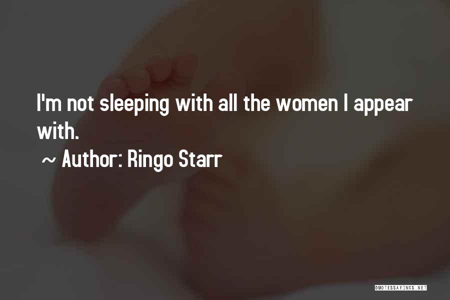 Ringo Starr Quotes: I'm Not Sleeping With All The Women I Appear With.