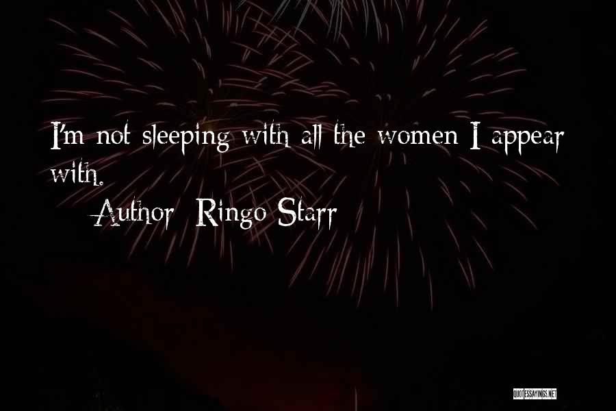 Ringo Starr Quotes: I'm Not Sleeping With All The Women I Appear With.