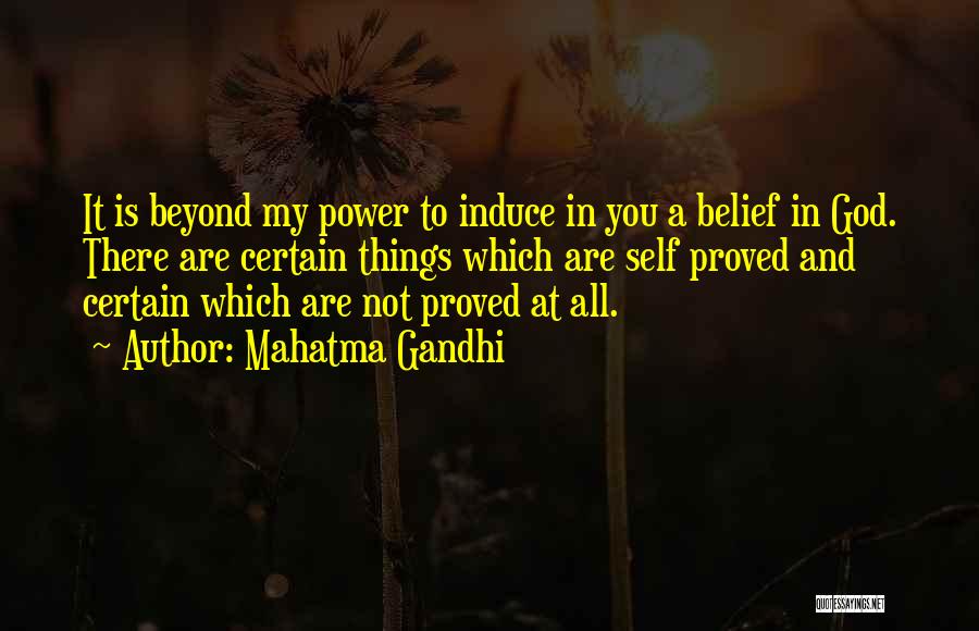 Mahatma Gandhi Quotes: It Is Beyond My Power To Induce In You A Belief In God. There Are Certain Things Which Are Self