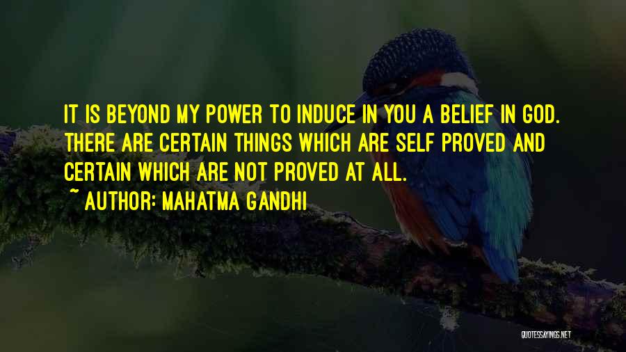 Mahatma Gandhi Quotes: It Is Beyond My Power To Induce In You A Belief In God. There Are Certain Things Which Are Self