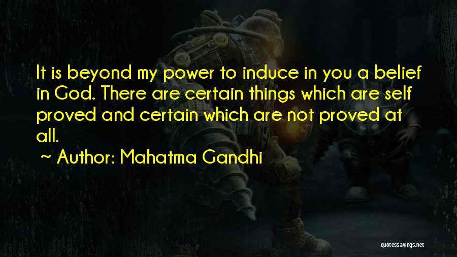 Mahatma Gandhi Quotes: It Is Beyond My Power To Induce In You A Belief In God. There Are Certain Things Which Are Self