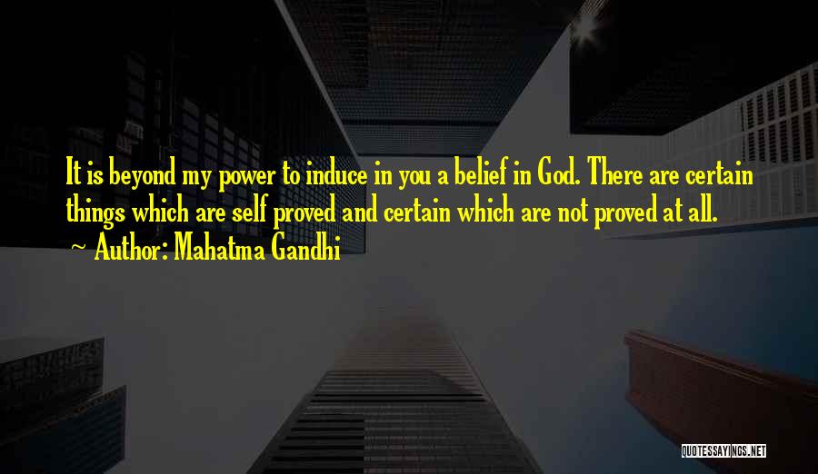 Mahatma Gandhi Quotes: It Is Beyond My Power To Induce In You A Belief In God. There Are Certain Things Which Are Self