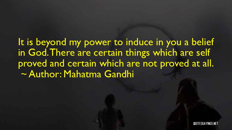 Mahatma Gandhi Quotes: It Is Beyond My Power To Induce In You A Belief In God. There Are Certain Things Which Are Self