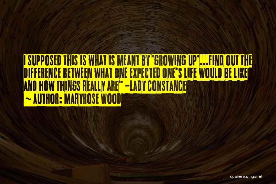 Maryrose Wood Quotes: I Supposed This Is What Is Meant By 'growing Up'...find Out The Difference Between What One Expected One's Life Would