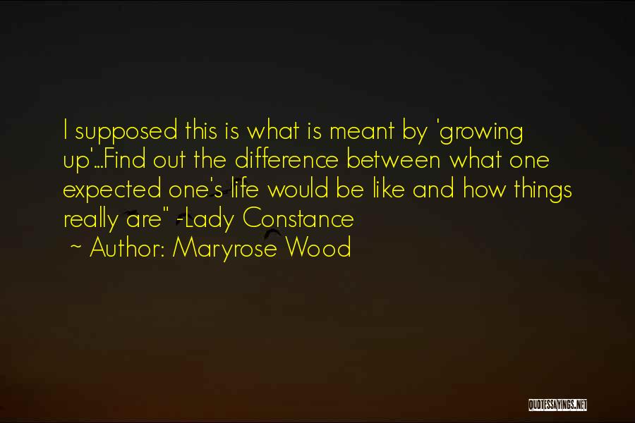Maryrose Wood Quotes: I Supposed This Is What Is Meant By 'growing Up'...find Out The Difference Between What One Expected One's Life Would