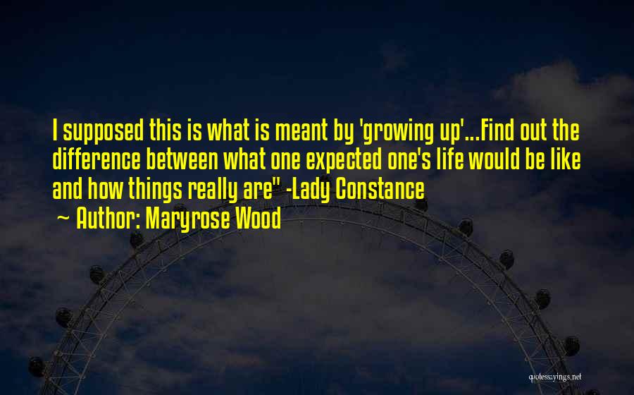 Maryrose Wood Quotes: I Supposed This Is What Is Meant By 'growing Up'...find Out The Difference Between What One Expected One's Life Would