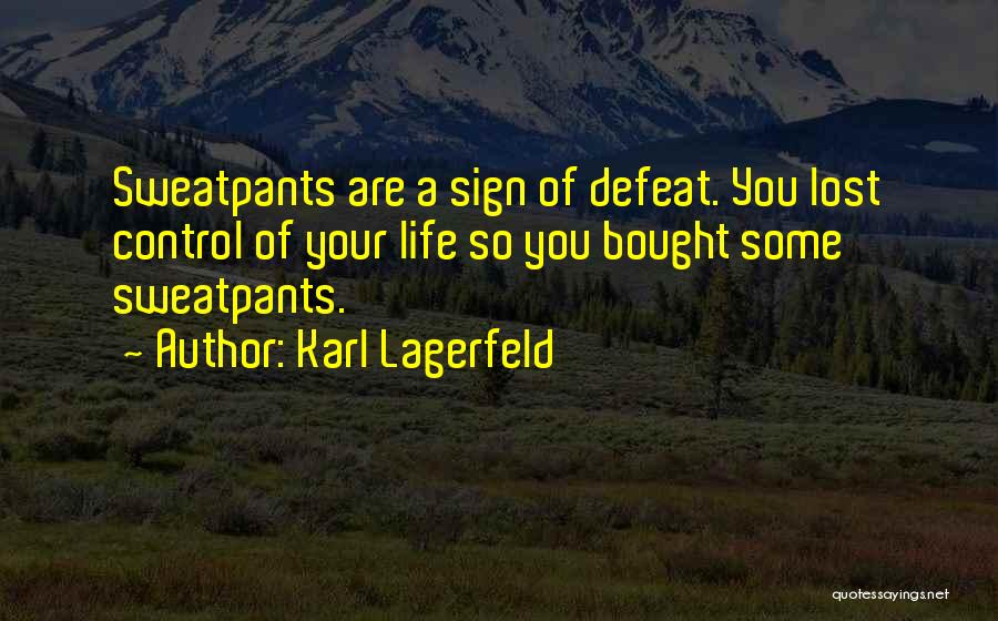 Karl Lagerfeld Quotes: Sweatpants Are A Sign Of Defeat. You Lost Control Of Your Life So You Bought Some Sweatpants.