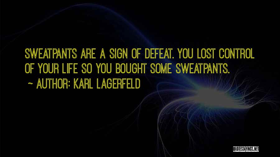 Karl Lagerfeld Quotes: Sweatpants Are A Sign Of Defeat. You Lost Control Of Your Life So You Bought Some Sweatpants.